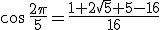 cos \,\frac{2\pi}{5}= \frac{1+2\sqrt{5}+5-16}{16}